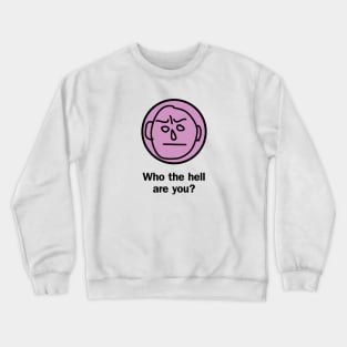 Who the hell are you Crewneck Sweatshirt